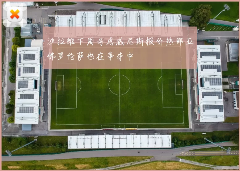 沙拉维下周考虑威尼斯报价热那亚佛罗伦萨也在争夺中