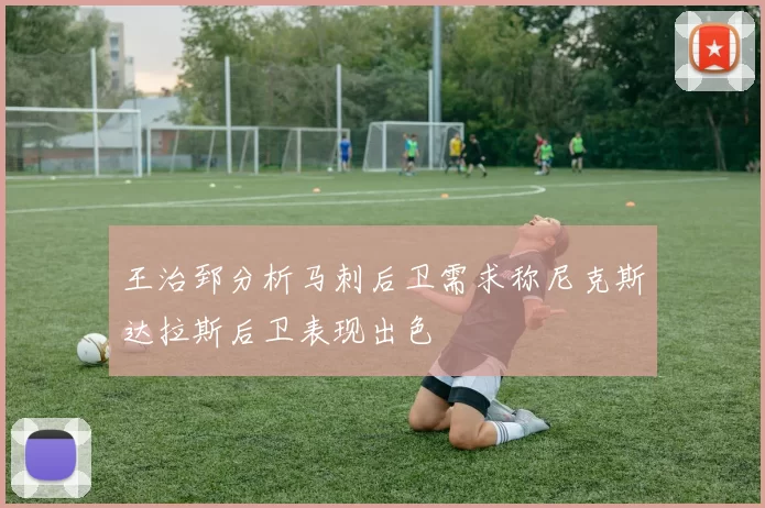 王治郅分析马刺后卫需求称尼克斯达拉斯后卫表现出色